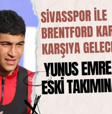 sivasspor-ile-brentford-karsi-karsiya-gelecek-yunus-emre-konak-eski-takimina-karsi-216543.webp.webp